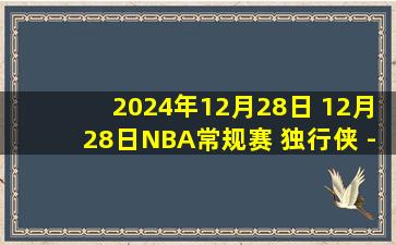 2024年12月28日 12月28日NBA常规赛 独行侠 - 太阳 精彩镜头